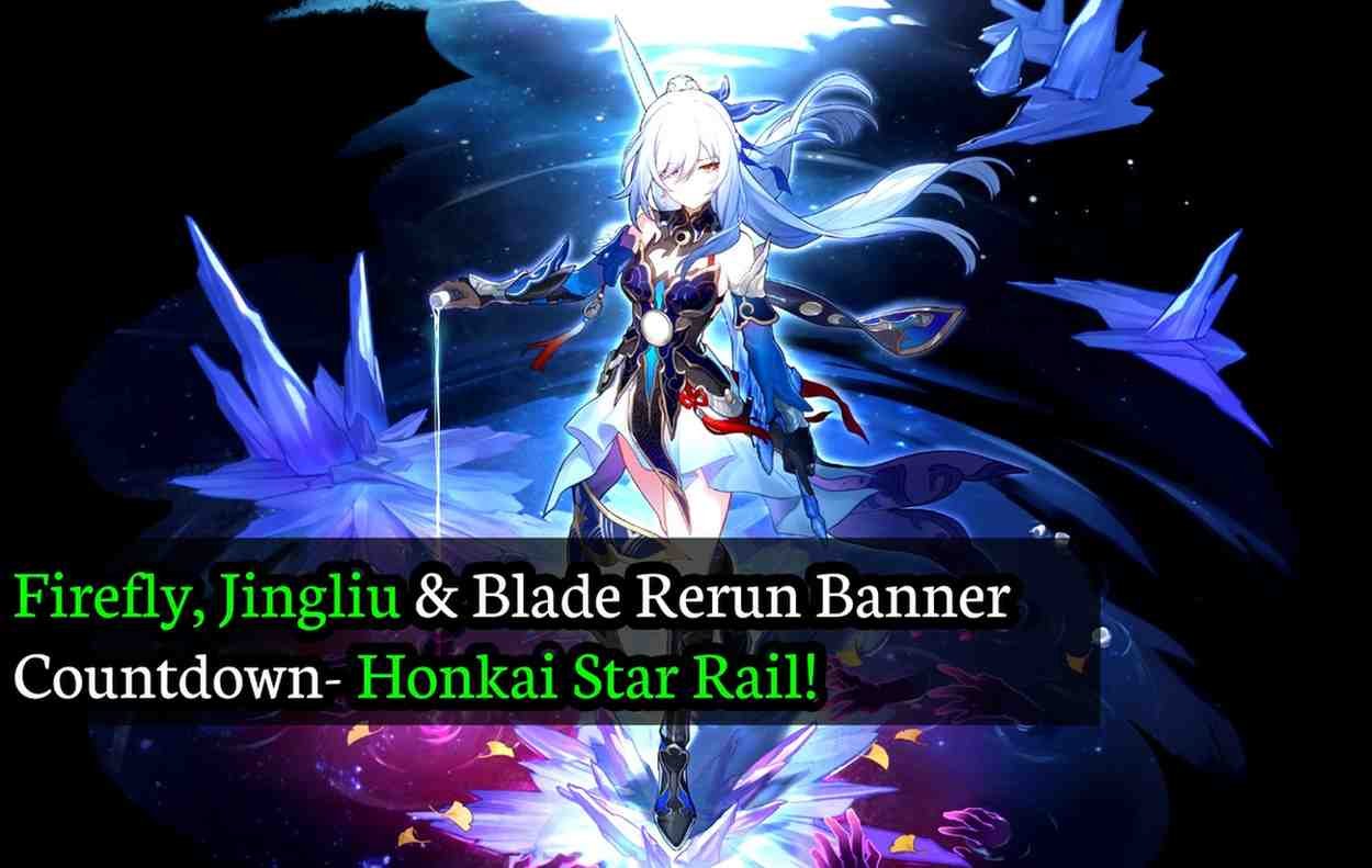 Firefly, Jingliu & Blade Rerun Banner Countdown- Honkai Star Rail!